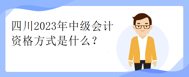 四川2023年中級(jí)會(huì)計(jì)資格方式是什么？