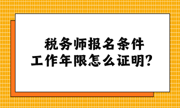 稅務(wù)師報名條件工作年限怎么證明？