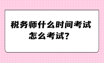 稅務(wù)師什么時(shí)間考試、怎么考試