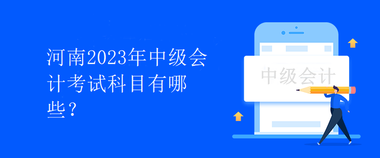 河南2023年中級會計(jì)考試科目有哪些？