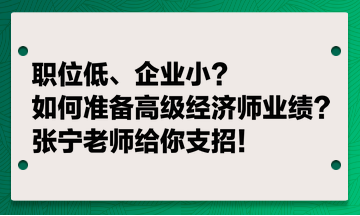 職位低、企業(yè)??？如何準備高級經濟師業(yè)績？張寧老師給你支招！