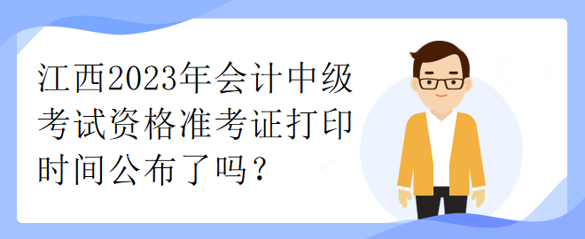 江西2023年會計中級考試資格準考證打印時間公布了嗎？