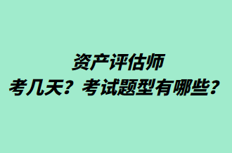 資產(chǎn)評估師考幾天？考試題型有哪些？