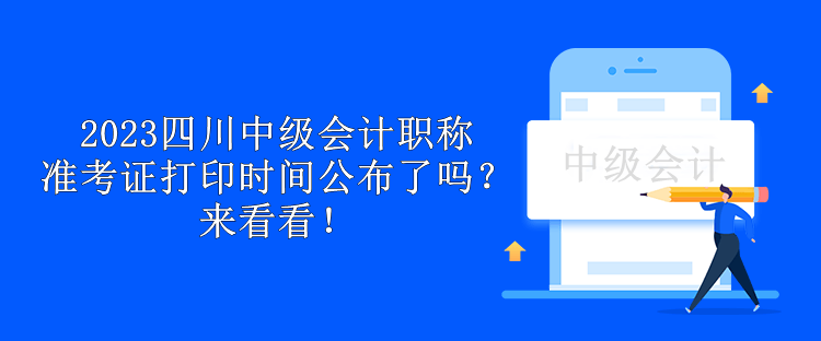 2023四川中級會計職稱準考證打印時間公布了嗎？來看看！
