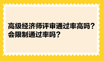 高級(jí)經(jīng)濟(jì)師評(píng)審?fù)ㄟ^(guò)率高嗎？會(huì)限制通過(guò)率嗎？