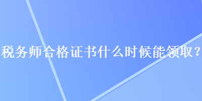 稅務師合格證書什么時候能領(lǐng)?。? suffix=