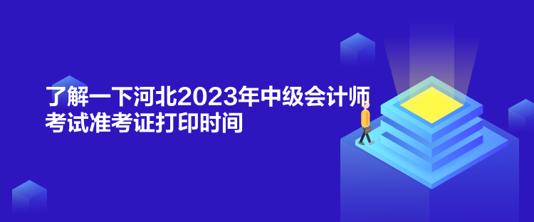 了解一下河北2023年中級會(huì)計(jì)師考試準(zhǔn)考證打印時(shí)間