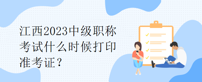 江西2023中級(jí)職稱(chēng)考試什么時(shí)候打印準(zhǔn)考證？
