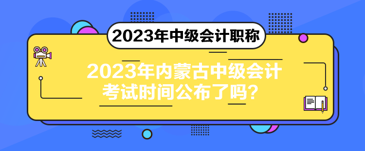 2023年內(nèi)蒙古中級會計考試時間公布了嗎？