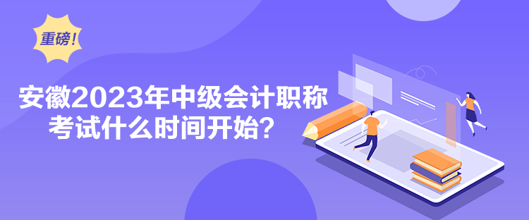 安徽2023年中級會計職稱考試什么時間開始？