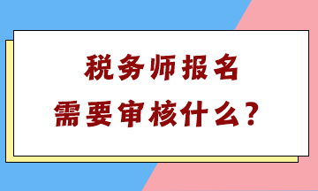 稅務(wù)師報名需要審核什么？