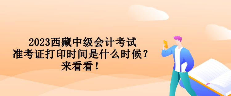 2023西藏中級(jí)會(huì)計(jì)考試準(zhǔn)考證打印時(shí)間是什么時(shí)候？來(lái)看看！