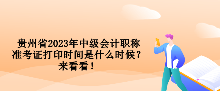 貴州省2023年中級會計(jì)職稱準(zhǔn)考證打印時間是什么時候？來看看！