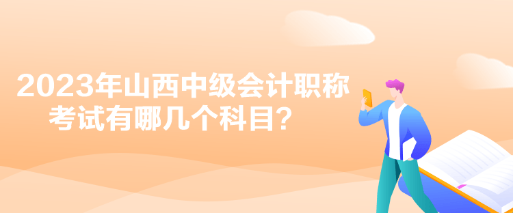 2023年山西中級會計職稱考試有哪幾個科目？