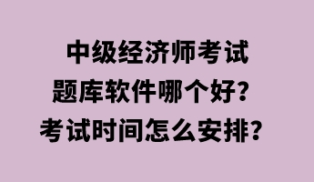 中級經(jīng)濟(jì)師考試題庫軟件哪個(gè)好？考試時(shí)間怎么安排？
