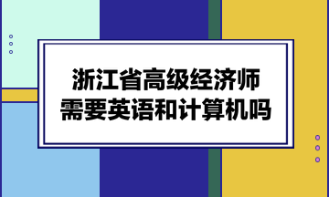 浙江省高級經(jīng)濟(jì)師需要英語和計(jì)算機(jī)嗎？