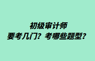 初級(jí)審計(jì)師要考幾門(mén)？考哪些題型？