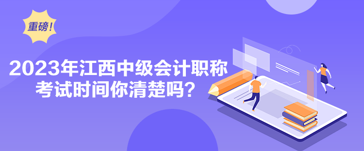 2023年江西中級會計職稱考試時間你清楚嗎？
