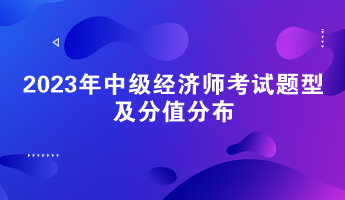請關(guān)注！2023年中級經(jīng)濟師考試題型及分值分布