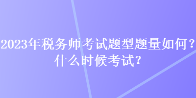 2023年稅務(wù)師考試題型題量如何？什么時(shí)候考試？