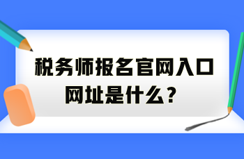 稅務(wù)師報(bào)名官網(wǎng)入口網(wǎng)址是什么？
