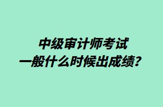 中級(jí)審計(jì)師考試一般什么時(shí)候出成績(jī)？