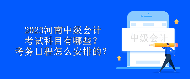 2023河南中級(jí)會(huì)計(jì)考試科目有哪些？考務(wù)日程怎么安排的？