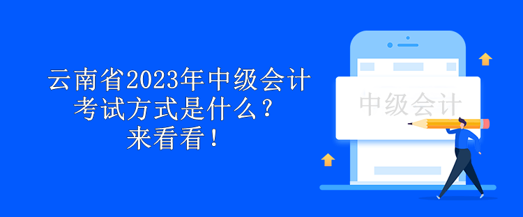 云南省2023年中級(jí)會(huì)計(jì)考試方式是什么？來(lái)看看！