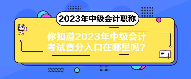 你知道2023年中級會計考試查分入口在哪里嗎？