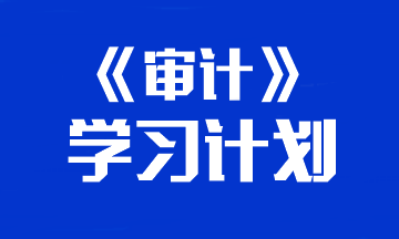 【建議收藏】2024年注冊會計師《審計》預(yù)習(xí)計劃表！