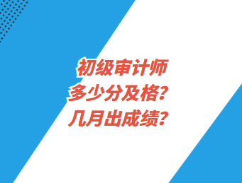 初級(jí)審計(jì)師多少分及格？幾月出成績(jī)？