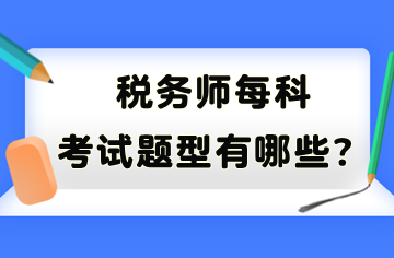 稅務(wù)師每科考試題型有哪些？