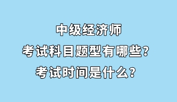 中級(jí)經(jīng)濟(jì)師考試科目題型有哪些？考試時(shí)間是什么？