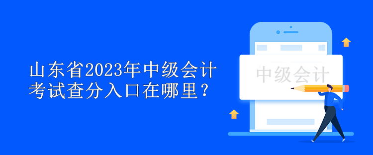 山東省2023年中級會計(jì)考試查分入口在哪里？