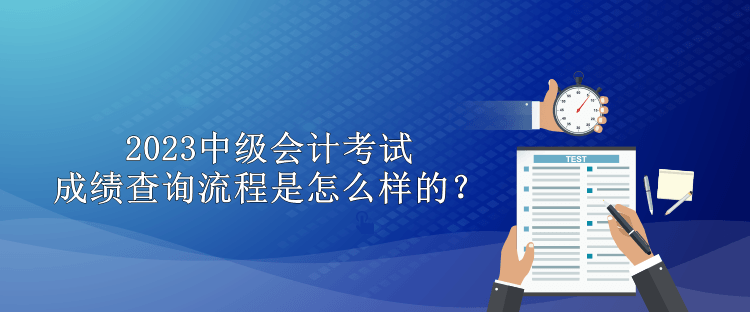 2023中級會計考試成績查詢流程是怎么樣的？