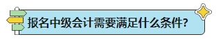 能不能報名2024年中級會計考試？報名條件早知道！