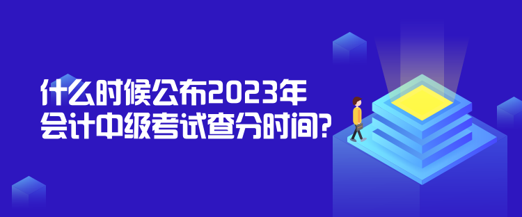 什么時候公布2023年會計中級考試查分時間？