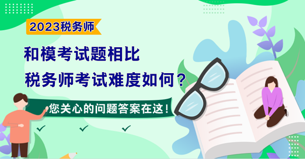 和?？荚囶}相比 預計2023年稅務師考試難度如何？