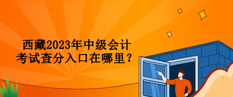 西藏2023年中級會計考試查分入口在哪里？