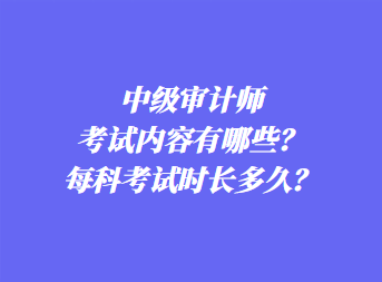 中級(jí)審計(jì)師考試內(nèi)容有哪些？每科考試時(shí)長(zhǎng)多久？