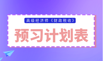高級經(jīng)濟師財政稅收預習計劃表