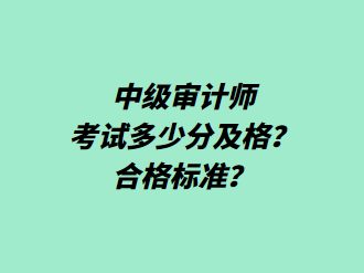中級審計師考試多少分及格？合格標準？