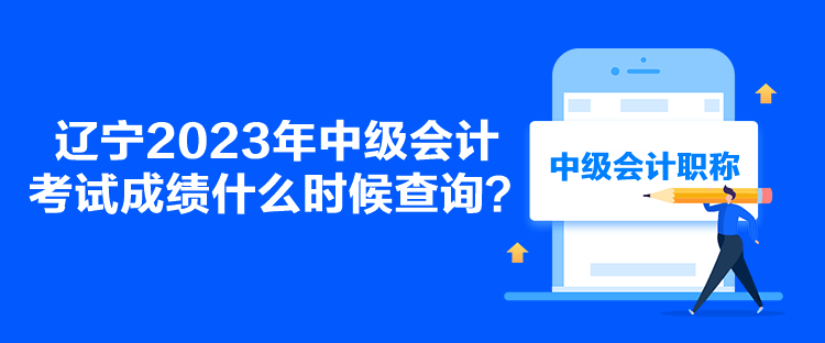 遼寧2023年中級(jí)會(huì)計(jì)考試成績(jī)什么時(shí)候查詢？