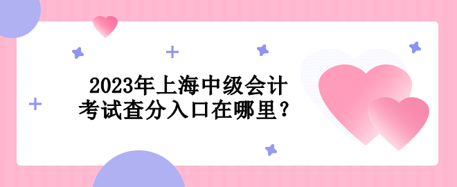 2023年上海中級(jí)會(huì)計(jì)考試查分入口在哪里？