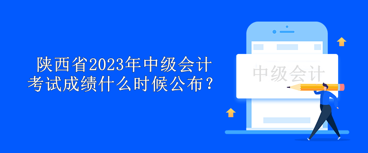陜西省2023年中級會計考試成績什么時候公布？