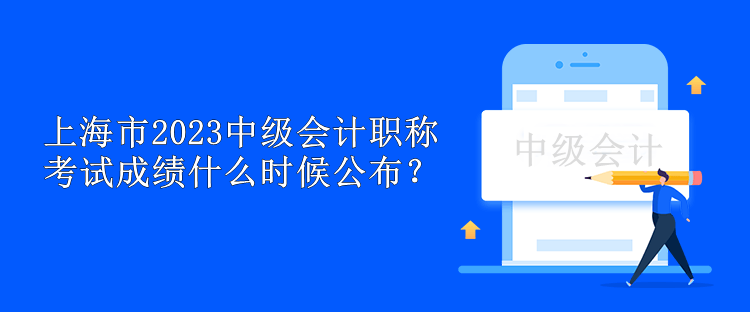 上海市2023中級(jí)會(huì)計(jì)職稱考試成績(jī)什么時(shí)候公布？
