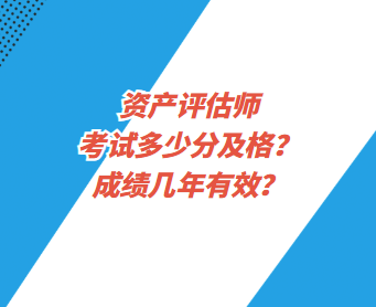 資產(chǎn)評(píng)估師考試多少分及格？成績(jī)幾年有效？
