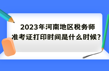 2023年河南地區(qū)稅務(wù)師準(zhǔn)考證打印時間是什么時候？