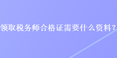領取稅務師合格證需要什么資料？