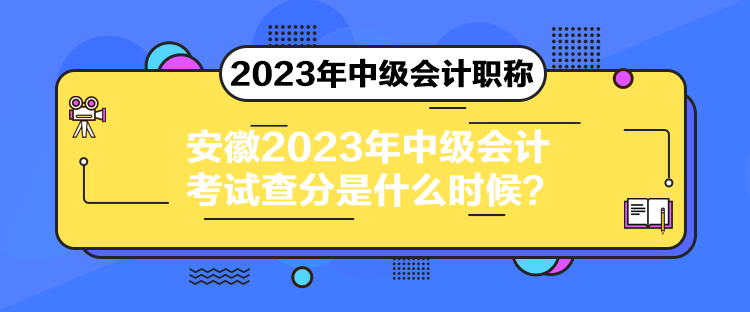 安徽2023年中級(jí)會(huì)計(jì)考試查分是什么時(shí)候？